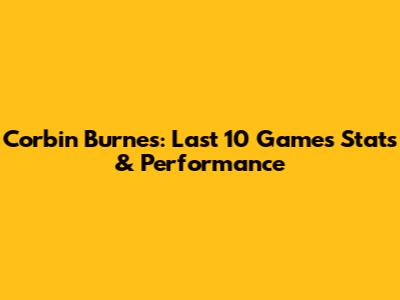 Corbin Burnes: Last 10 Games Stats & Performance