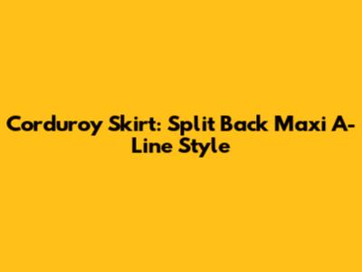 Corduroy Skirt: Split Back Maxi A-Line Style