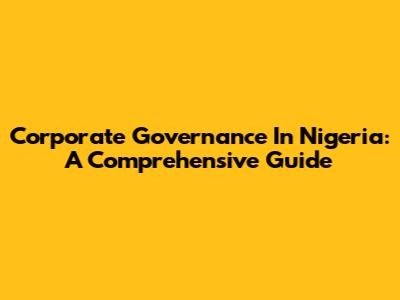 Corporate Governance In Nigeria: A Comprehensive Guide