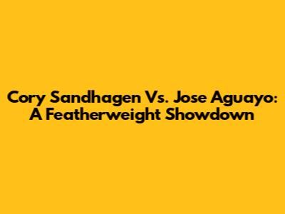 Cory Sandhagen Vs. Jose Aguayo: A Featherweight Showdown