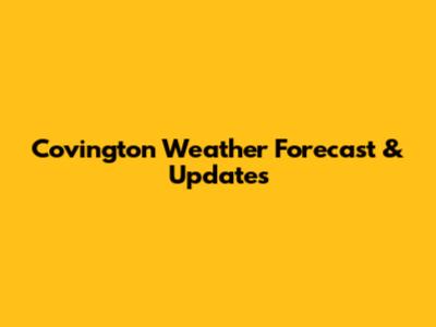 Covington Weather Forecast & Updates