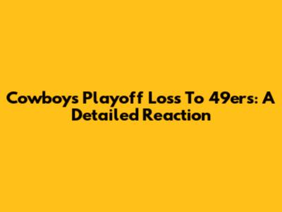 Cowboys' Playoff Loss To 49ers: A Detailed Reaction