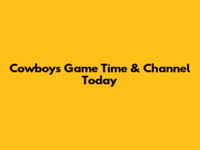 Cowboys Game Time & Channel Today