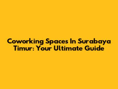 Coworking Spaces In Surabaya Timur: Your Ultimate Guide