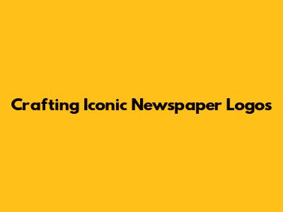 Crafting Iconic Newspaper Logos