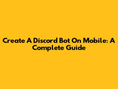 Create A Discord Bot On Mobile: A Complete Guide