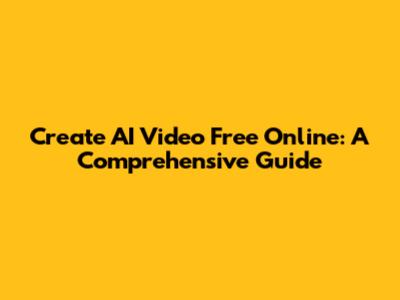 Create AI Video Free Online: A Comprehensive Guide