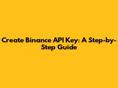 Create Binance API Key: A Step-by-Step Guide