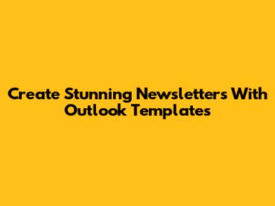 Create Stunning Newsletters With Outlook Templates