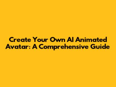 Create Your Own AI Animated Avatar: A Comprehensive Guide