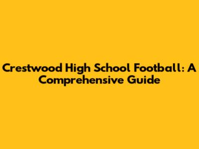 Crestwood High School Football: A Comprehensive Guide