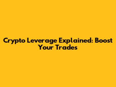 Crypto Leverage Explained: Boost Your Trades