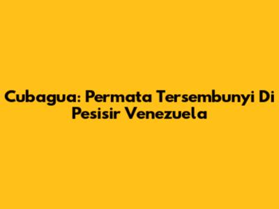 Cubagua: Permata Tersembunyi Di Pesisir Venezuela