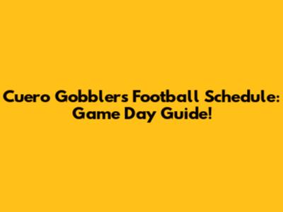 Cuero Gobblers Football Schedule: Game Day Guide!