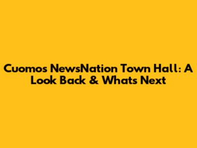 Cuomo's NewsNation Town Hall: A Look Back & What's Next