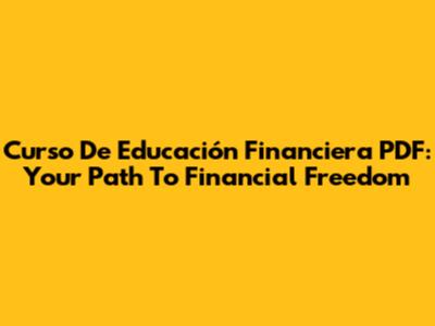 Curso De Educación Financiera PDF: Your Path To Financial Freedom
