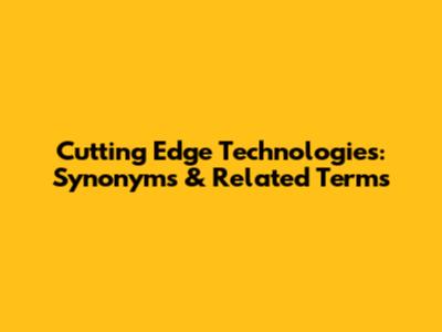 Cutting Edge Technologies: Synonyms & Related Terms