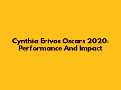 Cynthia Erivo's Oscars 2020: Performance And Impact