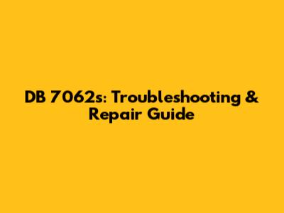 DB 7062s: Troubleshooting & Repair Guide
