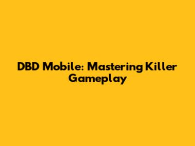 DBD Mobile: Mastering Killer Gameplay