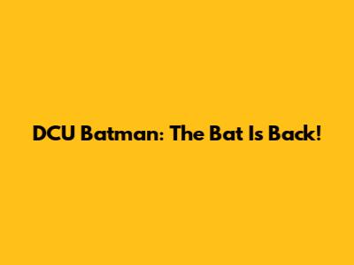 DCU Batman: The Bat Is Back!
