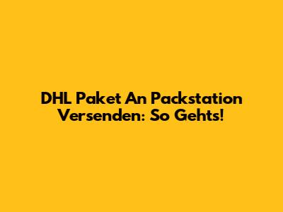DHL Paket An Packstation Versenden: So Geht's!