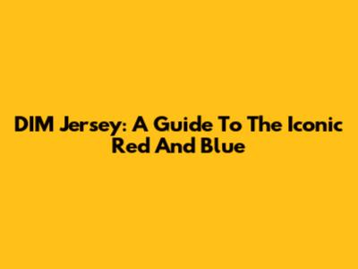 DIM Jersey: A Guide To The Iconic Red And Blue