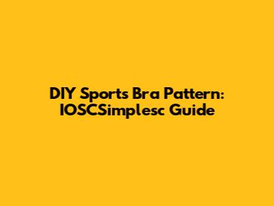 DIY Sports Bra Pattern: IOSCSimplesc Guide