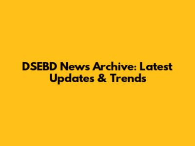 DSEBD News Archive: Latest Updates & Trends