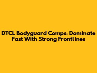 DTCL Bodyguard Comps: Dominate Fast With Strong Frontlines