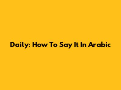 Daily: How To Say It In Arabic