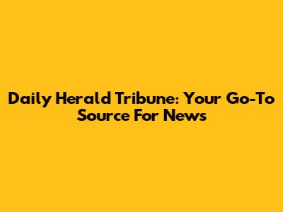 Daily Herald Tribune: Your Go-To Source For News