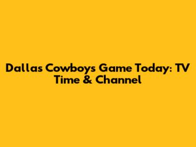 Dallas Cowboys Game Today: TV Time & Channel