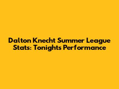 Dalton Knecht Summer League Stats: Tonight's Performance