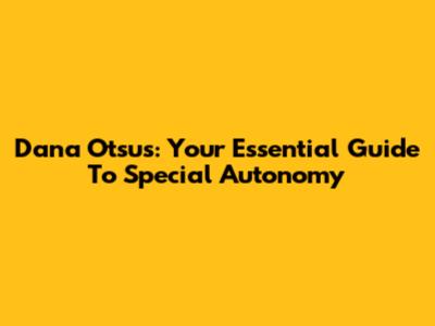 Dana Otsus: Your Essential Guide To Special Autonomy