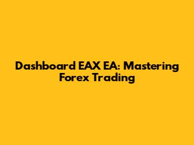 Dashboard EAX EA: Mastering Forex Trading