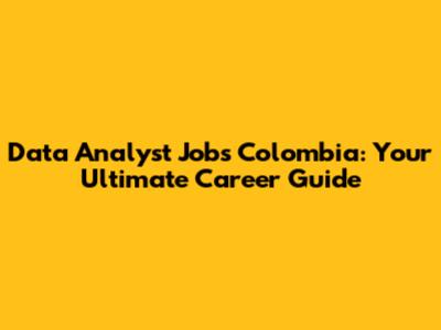 Data Analyst Jobs Colombia: Your Ultimate Career Guide