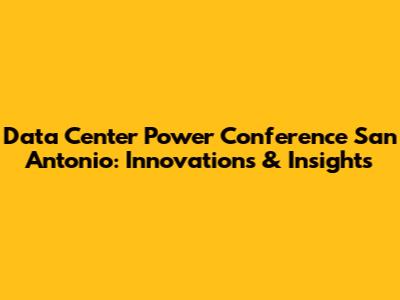 Data Center Power Conference San Antonio: Innovations & Insights