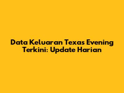Data Keluaran Texas Evening Terkini: Update Harian