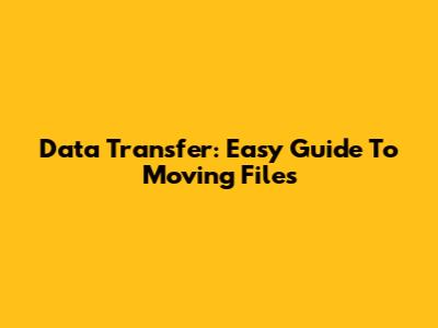 Data Transfer: Easy Guide To Moving Files
