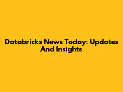 Databricks News Today: Updates And Insights