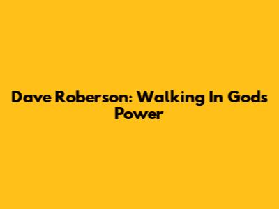 Dave Roberson: Walking In God's Power