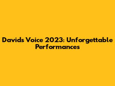 David's Voice 2023: Unforgettable Performances