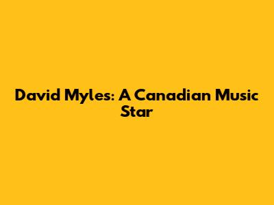 David Myles: A Canadian Music Star