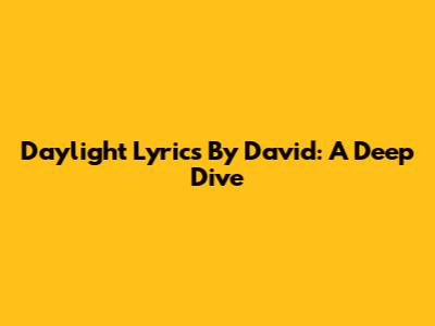 Daylight Lyrics By David: A Deep Dive