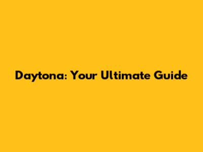 Daytona: Your Ultimate Guide
