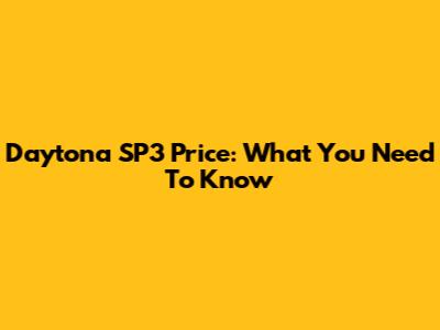 Daytona SP3 Price: What You Need To Know