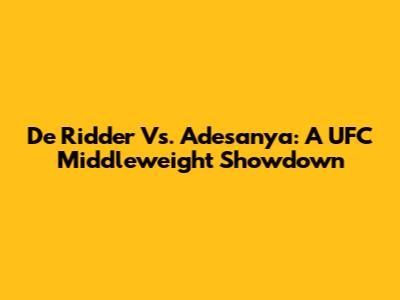 De Ridder Vs. Adesanya: A UFC Middleweight Showdown