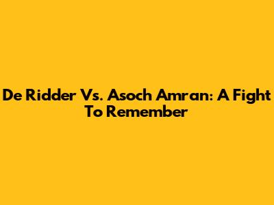 De Ridder Vs. Asoch Amran: A Fight To Remember