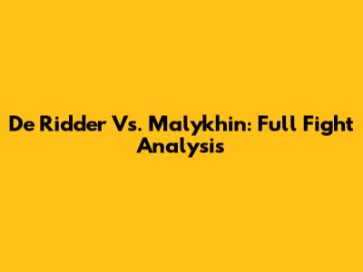De Ridder Vs. Malykhin: Full Fight Analysis